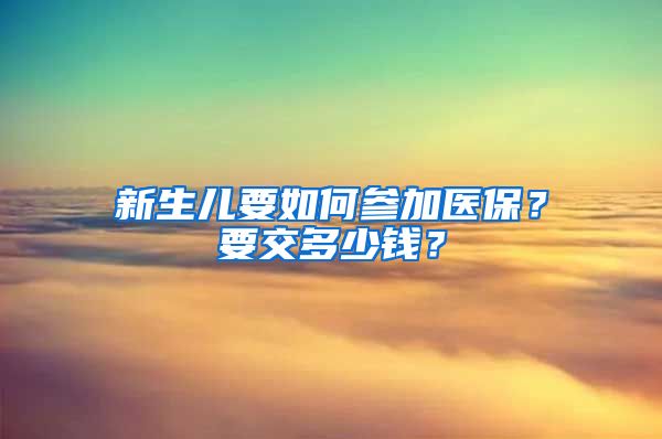 新生兒要如何參加醫(yī)保？要交多少錢？