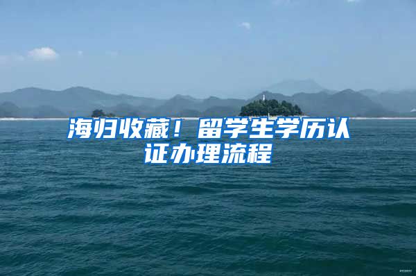 海歸收藏！留學(xué)生學(xué)歷認(rèn)證辦理流程