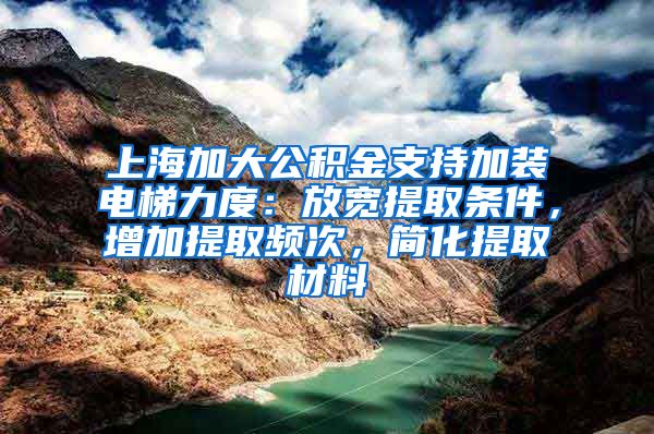 上海加大公積金支持加裝電梯力度：放寬提取條件，增加提取頻次，簡化提取材料