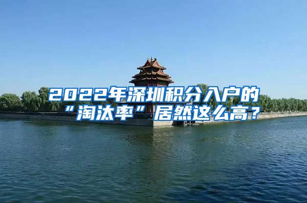 2022年深圳積分入戶的“淘汰率”居然這么高？