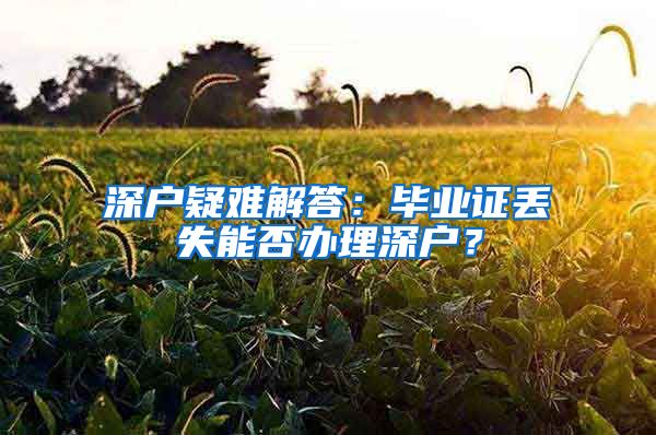 深戶疑難解答：畢業(yè)證丟失能否辦理深戶？