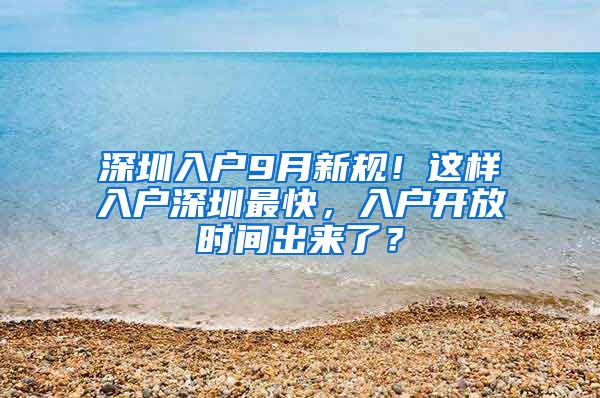 深圳入戶9月新規(guī)！這樣入戶深圳最快，入戶開放時間出來了？