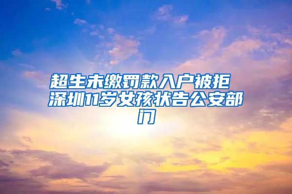 超生未繳罰款入戶被拒 深圳11歲女孩狀告公安部門