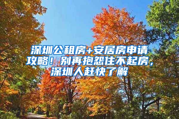 深圳公租房+安居房申請攻略！別再抱怨住不起房，深圳人趕快了解