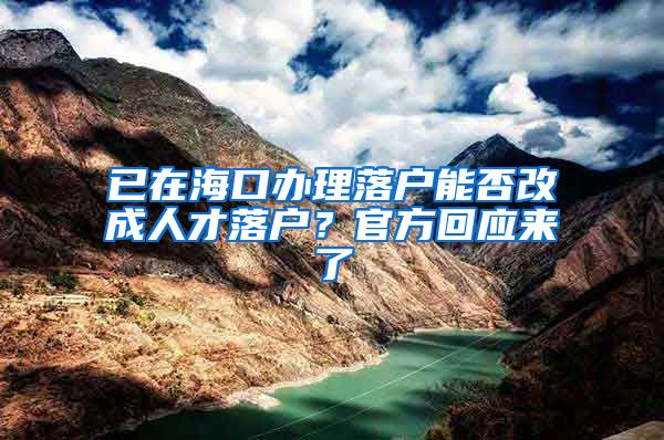 已在?？谵k理落戶能否改成人才落戶？官方回應(yīng)來了