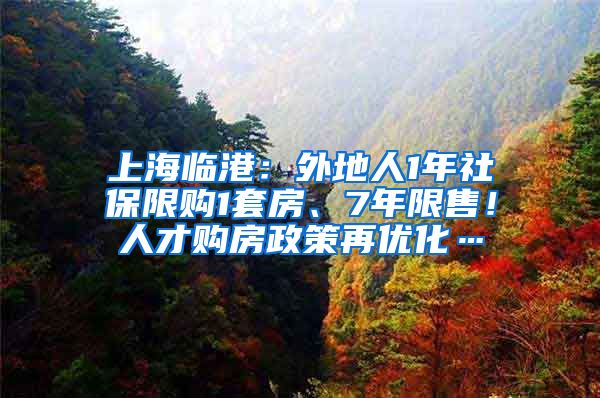 上海臨港：外地人1年社保限購(gòu)1套房、7年限售！人才購(gòu)房政策再優(yōu)化…