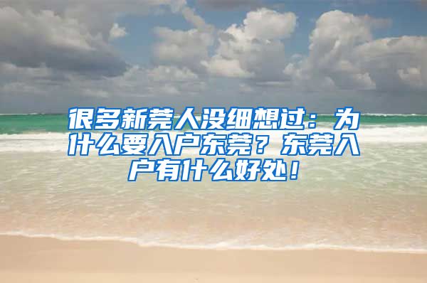 很多新莞人沒細想過：為什么要入戶東莞？東莞入戶有什么好處！