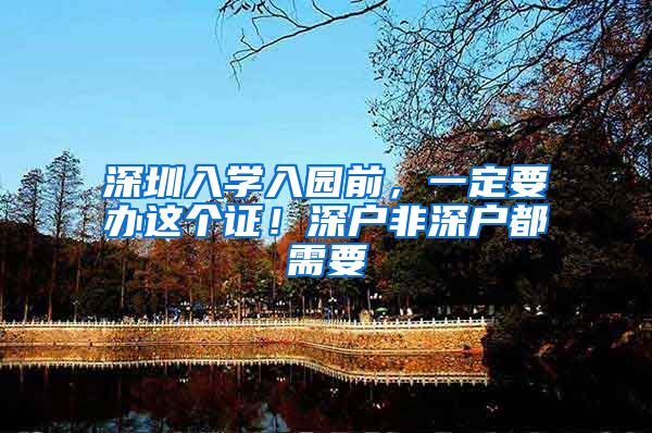 深圳入學(xué)入園前，一定要辦這個證！深戶非深戶都需要