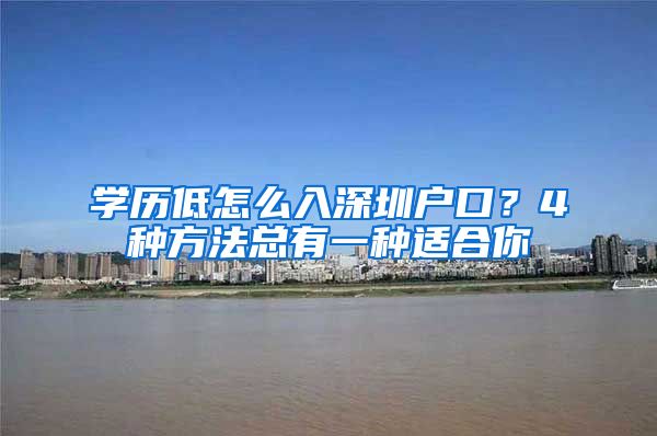 學(xué)歷低怎么入深圳戶口？4種方法總有一種適合你