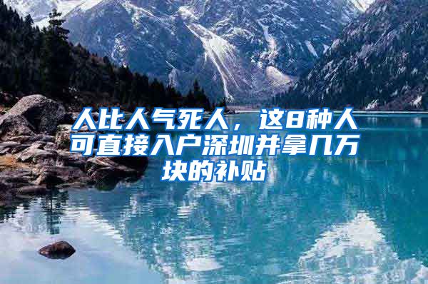 人比人氣死人，這8種人可直接入戶深圳并拿幾萬塊的補(bǔ)貼