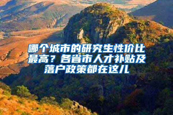 哪個城市的研究生性價比最高？各省市人才補貼及落戶政策都在這兒