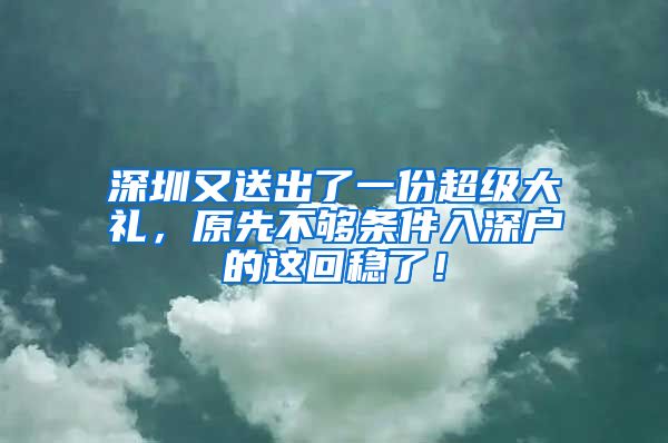 深圳又送出了一份超級(jí)大禮，原先不夠條件入深戶的這回穩(wěn)了！