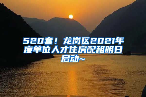 520套！龍崗區(qū)2021年度單位人才住房配租明日啟動(dòng)~