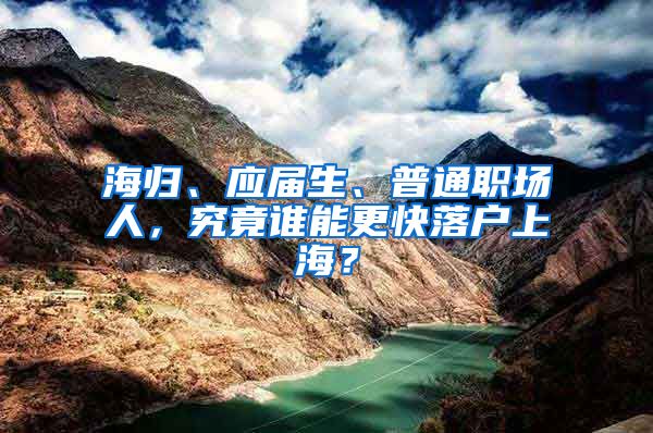 海歸、應(yīng)屆生、普通職場(chǎng)人，究竟誰能更快落戶上海？