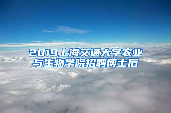 2019上海交通大學(xué)農(nóng)業(yè)與生物學(xué)院招聘博士后