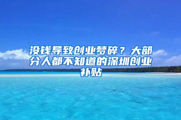 沒錢導致創(chuàng)業(yè)夢碎？大部分人都不知道的深圳創(chuàng)業(yè)補貼