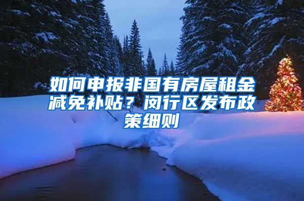 如何申報非國有房屋租金減免補(bǔ)貼？閔行區(qū)發(fā)布政策細(xì)則