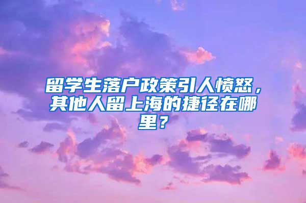 留學(xué)生落戶政策引人憤怒，其他人留上海的捷徑在哪里？