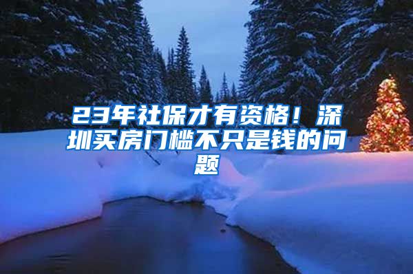 23年社保才有資格！深圳買房門檻不只是錢的問(wèn)題