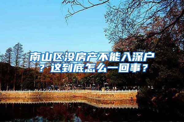 南山區(qū)沒(méi)房產(chǎn)不能入深戶？這到底怎么一回事？