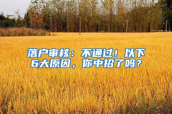 落戶審核：不通過！以下6大原因，你中招了嗎？