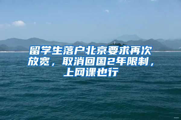 留學生落戶北京要求再次放寬，取消回國2年限制，上網(wǎng)課也行