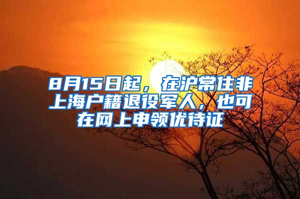 8月15日起，在滬常住非上海戶籍退役軍人，也可在網(wǎng)上申領(lǐng)優(yōu)待證