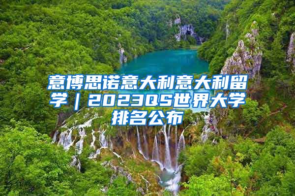 意博思諾意大利意大利留學｜2023QS世界大學排名公布