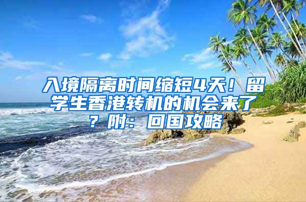 入境隔離時(shí)間縮短4天！留學(xué)生香港轉(zhuǎn)機(jī)的機(jī)會(huì)來了？附：回國攻略