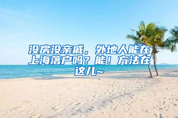 沒房沒親戚，外地人能在上海落戶嗎？能！方法在這兒~