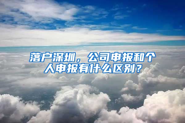 落戶深圳，公司申報和個人申報有什么區(qū)別？