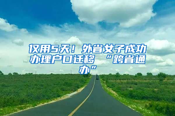 僅用5天！外省女子成功辦理戶口遷移 “跨省通辦”