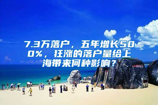 7.3萬落戶，五年增長500%，狂漲的落戶量給上海帶來何種影響？