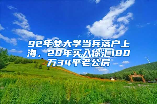 92年女大學(xué)當(dāng)兵落戶上海，20年買入徐匯180萬34平老公房