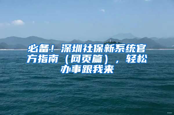 必備！深圳社保新系統(tǒng)官方指南（網(wǎng)頁篇），輕松辦事跟我來