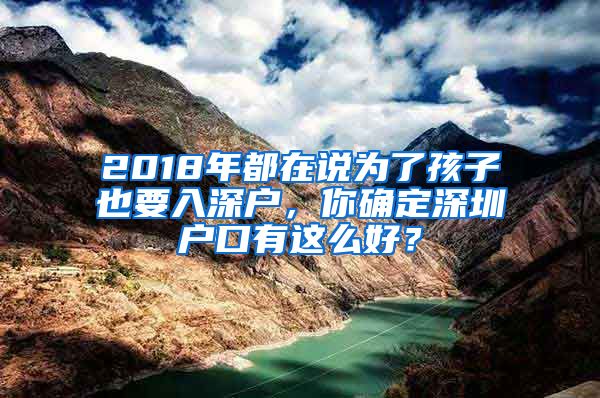 2018年都在說為了孩子也要入深戶，你確定深圳戶口有這么好？