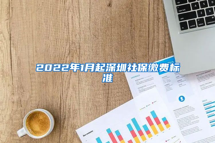 2022年1月起深圳社保繳費標準