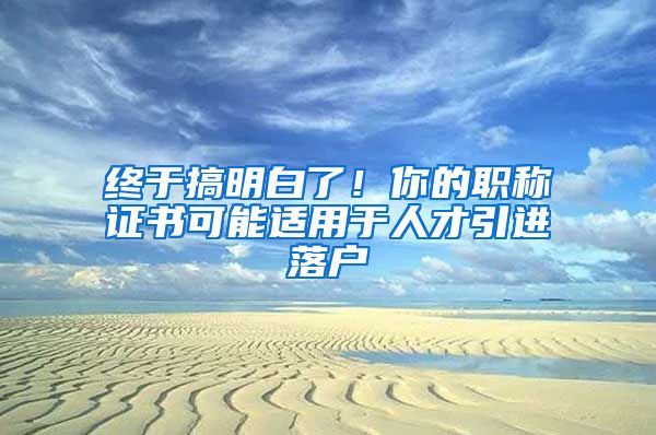 終于搞明白了！你的職稱證書可能適用于人才引進落戶