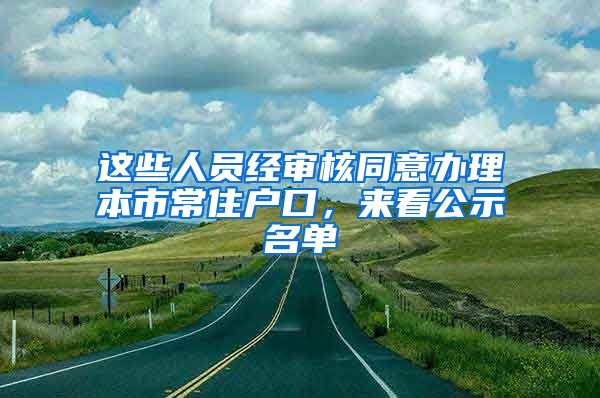 這些人員經(jīng)審核同意辦理本市常住戶口，來看公示名單