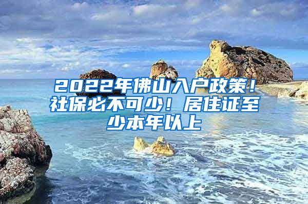 2022年佛山入戶政策！社保必不可少！居住證至少本年以上