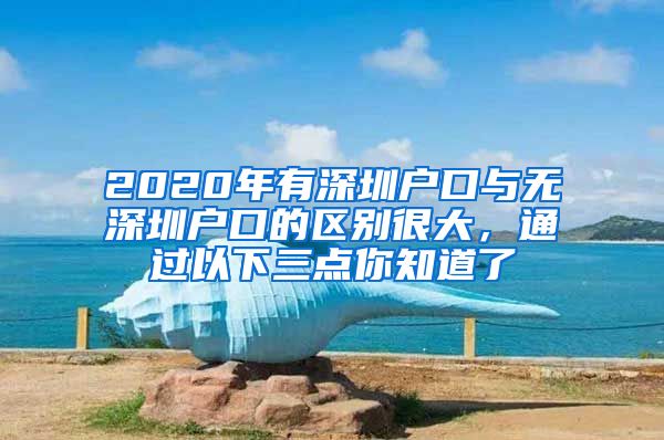 2020年有深圳戶口與無深圳戶口的區(qū)別很大，通過以下三點(diǎn)你知道了