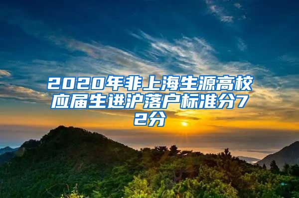 2020年非上海生源高校應(yīng)屆生進滬落戶標(biāo)準(zhǔn)分72分