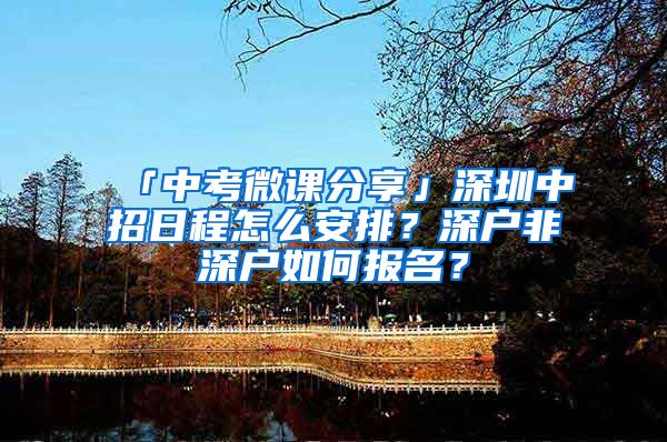 「中考微課分享」深圳中招日程怎么安排？深戶非深戶如何報(bào)名？