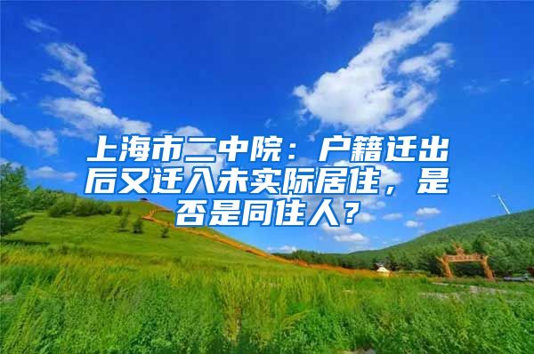 上海市二中院：戶籍遷出后又遷入未實(shí)際居住，是否是同住人？