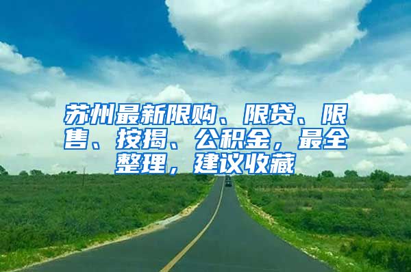 蘇州最新限購、限貸、限售、按揭、公積金，最全整理，建議收藏