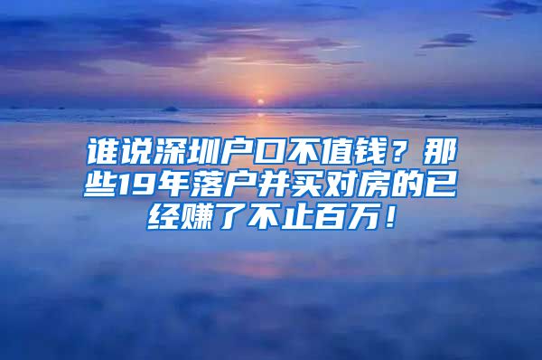 誰說深圳戶口不值錢？那些19年落戶并買對房的已經(jīng)賺了不止百萬！