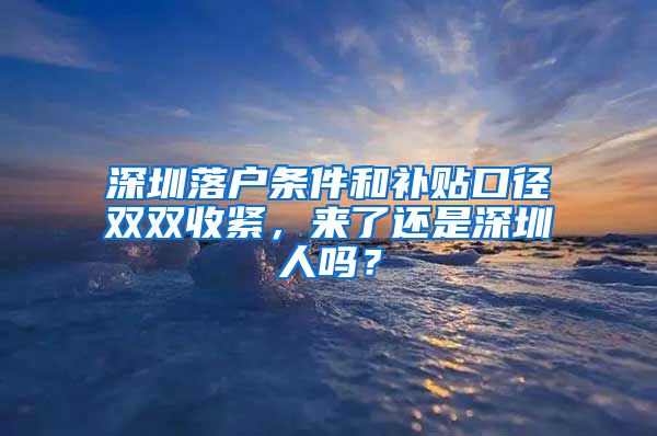 深圳落戶條件和補(bǔ)貼口徑雙雙收緊，來(lái)了還是深圳人嗎？