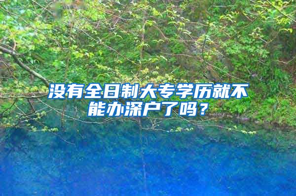 沒有全日制大專學歷就不能辦深戶了嗎？