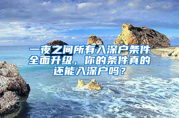 一夜之間所有入深戶條件全面升級(jí)，你的條件真的還能入深戶嗎？