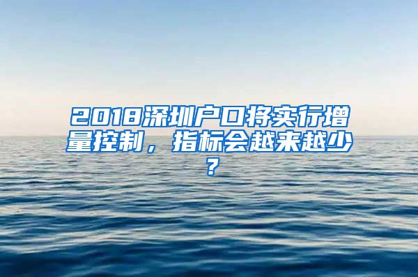 2018深圳戶口將實(shí)行增量控制，指標(biāo)會(huì)越來越少？